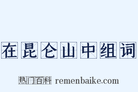 在昆仑山中组词是什么意思的图片